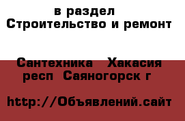  в раздел : Строительство и ремонт » Сантехника . Хакасия респ.,Саяногорск г.